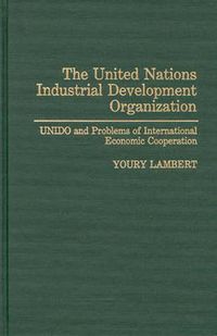 Cover image for The United Nations Industrial Development Organization: UNIDO and Problems of International Economic Cooperation