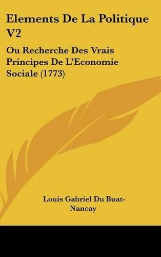 Cover image for Elements de La Politique V2: Ou Recherche Des Vrais Principes de L'Economie Sociale (1773)