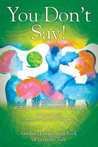 Cover image for You Don't Say! A Lowbrow Look at the Informal American Language