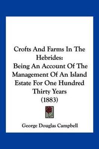 Cover image for Crofts and Farms in the Hebrides: Being an Account of the Management of an Island Estate for One Hundred Thirty Years (1883)