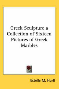 Cover image for Greek Sculpture a Collection of Sixteen Pictures of Greek Marbles