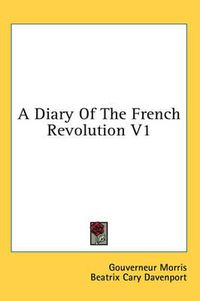 Cover image for A Diary of the French Revolution V1