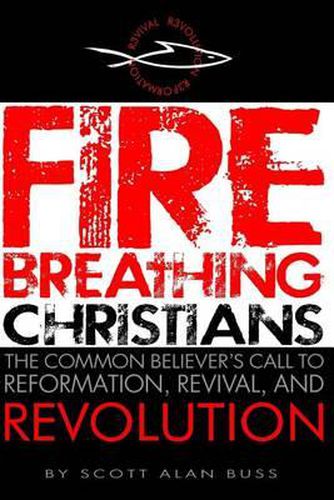 Cover image for Fire Breathing Christians: The Common Believer's Call to Reformation, Revival, and Revolution