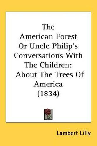 Cover image for The American Forest Or Uncle Philip's Conversations With The Children: About The Trees Of America (1834)