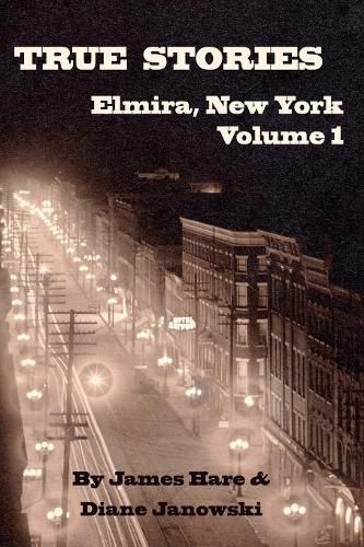 Cover image for True Stories of Elmira, New York Volume 1