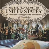 Cover image for We the People of the United States! The Creation of the US Constitution, Debates and Compromises Grade 7 American History