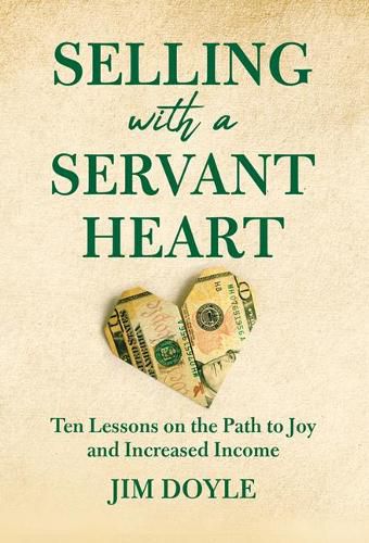 Selling with a Servant Heart: Ten Lessons on the Path to Joy and Increased Income