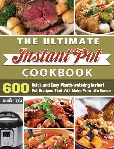 Cover image for The Ultimate Instant Pot Cookbook: 600 Quick and Easy Mouth-watering Instant Pot Recipes That Will Make Your Life Easier