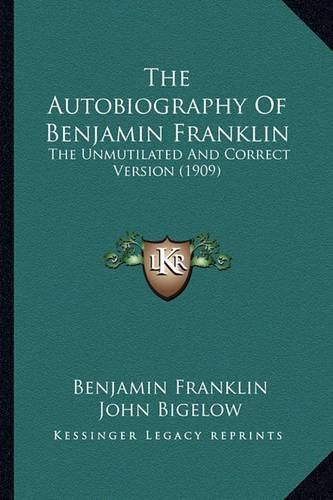 The Autobiography of Benjamin Franklin the Autobiography of Benjamin Franklin: The Unmutilated and Correct Version (1909) the Unmutilated and Correct Version (1909)