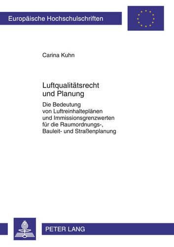 Cover image for Luftqualitaetsrecht Und Planung: Die Bedeutung Von Luftreinhalteplaenen Und Immissionsgrenzwerten Fuer Die Raumordnungs-, Bauleit- Und Strassenplanung