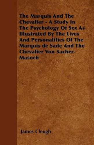 Cover image for The Marquis And The Chevalier - A Study In The Psychology Of Sex As Illustrated By The Lives And Personalities Of The Marquis De Sade And The Chevalier Von Sacher-Masoch