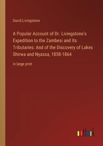 A Popular Account of Dr. Livingstone's Expedition to the Zambesi and Its Tributaries