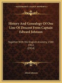 Cover image for History and Genealogy of One Line of Descent from Captain Edward Johnson: Together with His English Ancestry, 1500-1914 (1914)