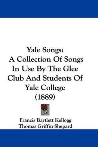 Yale Songs: A Collection of Songs in Use by the Glee Club and Students of Yale College (1889)