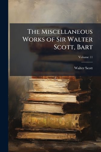 Cover image for The Miscellaneous Works of Sir Walter Scott, Bart, Volume 11