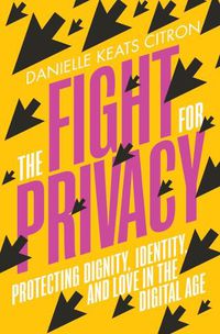 Cover image for The Fight for Privacy: Protecting Dignity, Identity, and Love in the Digital Age