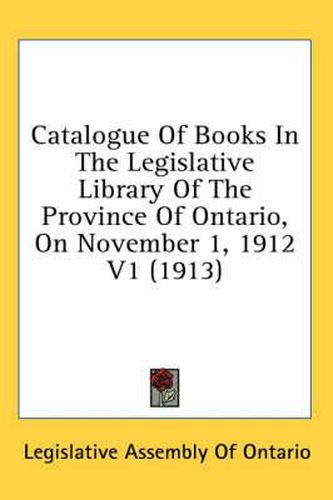 Cover image for Catalogue of Books in the Legislative Library of the Province of Ontario, on November 1, 1912 V1 (1913)