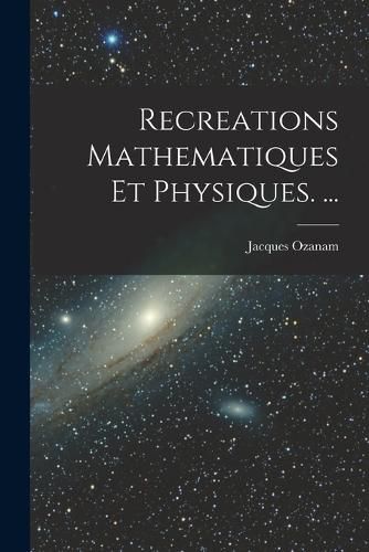 Cover image for Recreations Mathematiques Et Physiques. ...