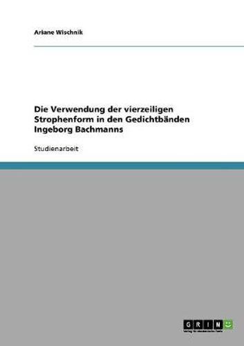 Die Verwendung der vierzeiligen Strophenform in den Gedichtbanden Ingeborg Bachmanns