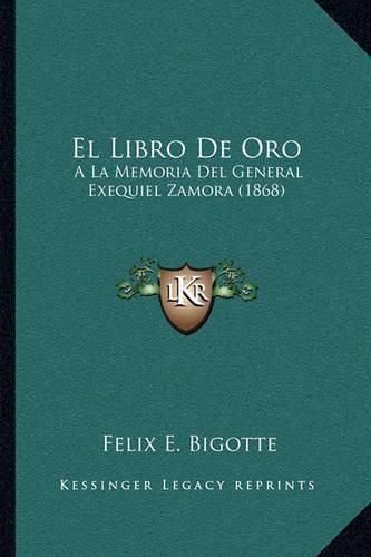 Cover image for El Libro de Oro: a la Memoria del General Exequiel Zamora (1868)