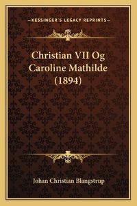 Cover image for Christian VII Og Caroline Mathilde (1894)