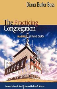 Cover image for The Practicing Congregation: Imagining a New Old Church