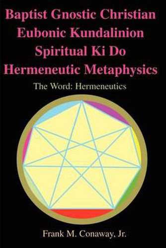 Cover image for Baptist Gnostic Christian Eubonic Kundalinion Spiritual Ki Do Hermeneutic Metaphysics: The Word: Hermeneutics Volume 1, Issue 1