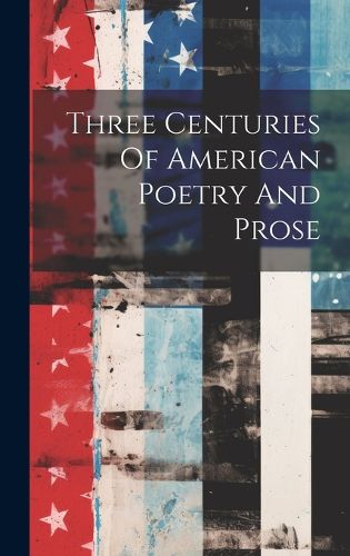 Cover image for Three Centuries Of American Poetry And Prose