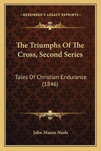 Cover image for The Triumphs of the Cross, Second Series: Tales of Christian Endurance (1846)