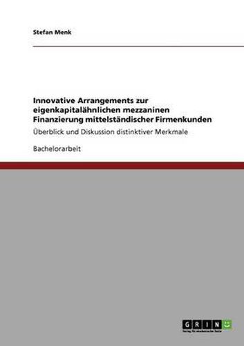 Cover image for Innovative Arrangements zur eigenkapitalahnlichen mezzaninen Finanzierung mittelstandischer Firmenkunden: UEberblick und Diskussion distinktiver Merkmale