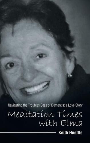 Cover image for Meditation Times with Elma: Navigating the Troubles Seas of Dementia: a Love Story