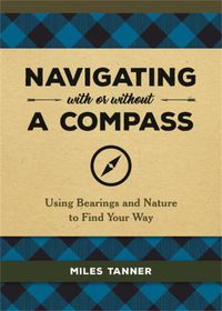 Cover image for Navigating With or Without a Compass: Using Bearings and Nature to Find Your Way