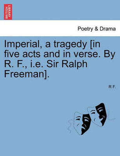 Cover image for Imperial, a Tragedy [In Five Acts and in Verse. by R. F., i.e. Sir Ralph Freeman].