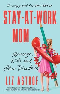 Cover image for Stay-at-Work Mom: Marriage, Kids and Other Disasters
