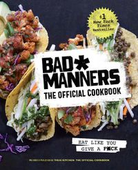 Cover image for Bad Manners: The Official Cookbook: Eat Like You Give a F*ck: A Vegan Cookbook