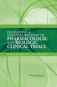 Cover image for Developing a National Registry of Pharmacologic and Biologic Clinical Trials: Workshop Report