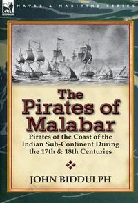 Cover image for The Pirates of Malabar: Pirates of the Coast of the Indian Sub-Continent During the 17th & 18th Centuries