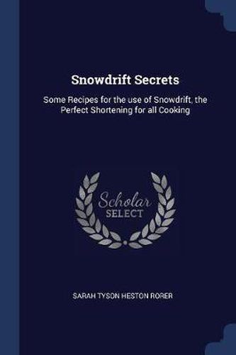Cover image for Snowdrift Secrets: Some Recipes for the Use of Snowdrift, the Perfect Shortening for All Cooking
