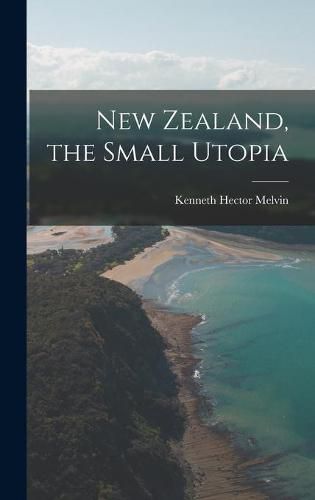Cover image for New Zealand, the Small Utopia