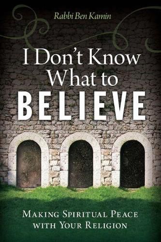 I Don't Know What to Believe: Making Spiritual Peace with Your Faith