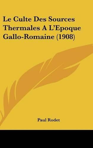 Le Culte Des Sources Thermales A L'Epoque Gallo-Romaine (1908)