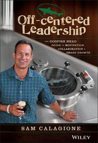 Cover image for Off-Centered Leadership: The Dogfish Head Guide to Motivation, Collaboration and Smart Growth