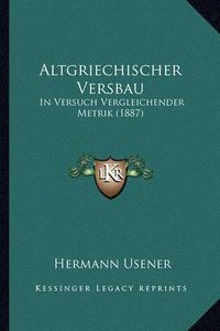 Cover image for Altgriechischer Versbau: In Versuch Vergleichender Metrik (1887)