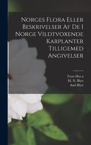 Cover image for Norges Flora Eller Beskrivelser af de i Norge Vildtvoxende Karplanter Tilligemed Angivelser