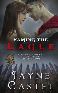 Cover image for Taming the Eagle: A Pict-Roman Ancient Historical Romance