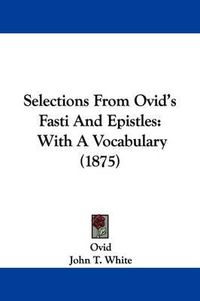 Cover image for Selections from Ovid's Fasti and Epistles: With a Vocabulary (1875)