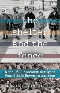 Cover image for The Shelter and the Fence: When 982 Holocaust Refugees Found Safe Haven in America