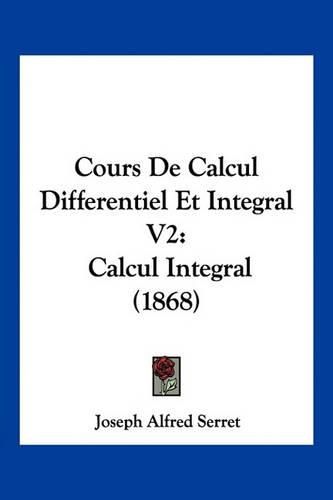 Cover image for Cours de Calcul Differentiel Et Integral V2: Calcul Integral (1868)