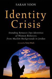 Cover image for Identity Crisis: Standing Between Two Identities of Women Believers from Muslim Backgrounds in Jordan