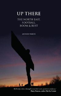 Cover image for Up There: The North-East, Football, Boom and Bust